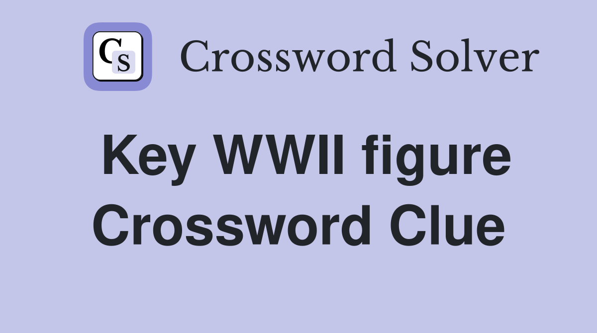 Key WWII figure Crossword Clue