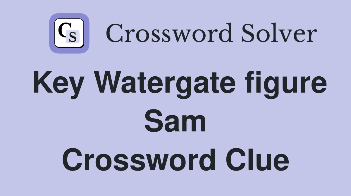 Key Watergate figure Sam Crossword Clue