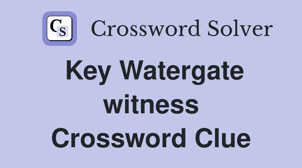 Key Watergate witness Crossword Clue
