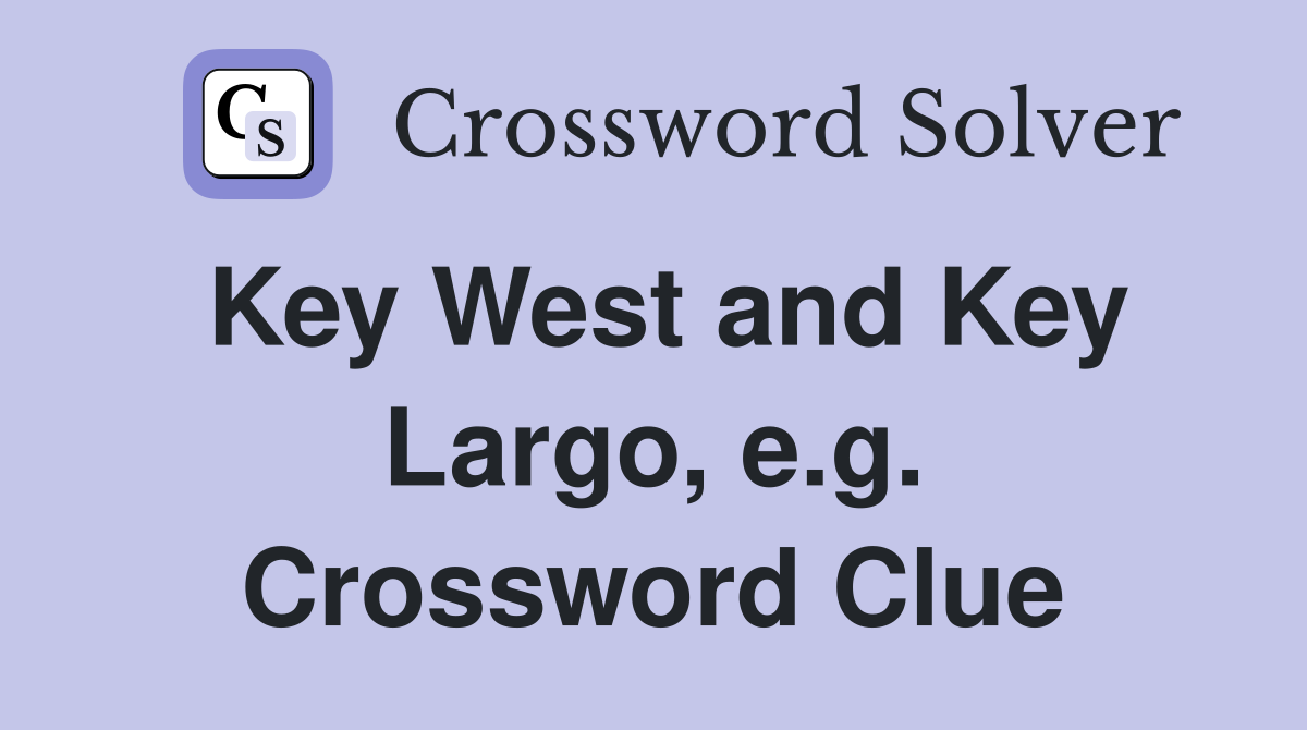 Key West and Key Largo, e.g. Crossword Clue