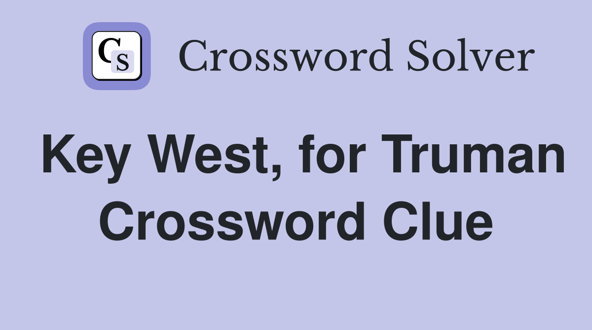 Key West, for Truman Crossword Clue