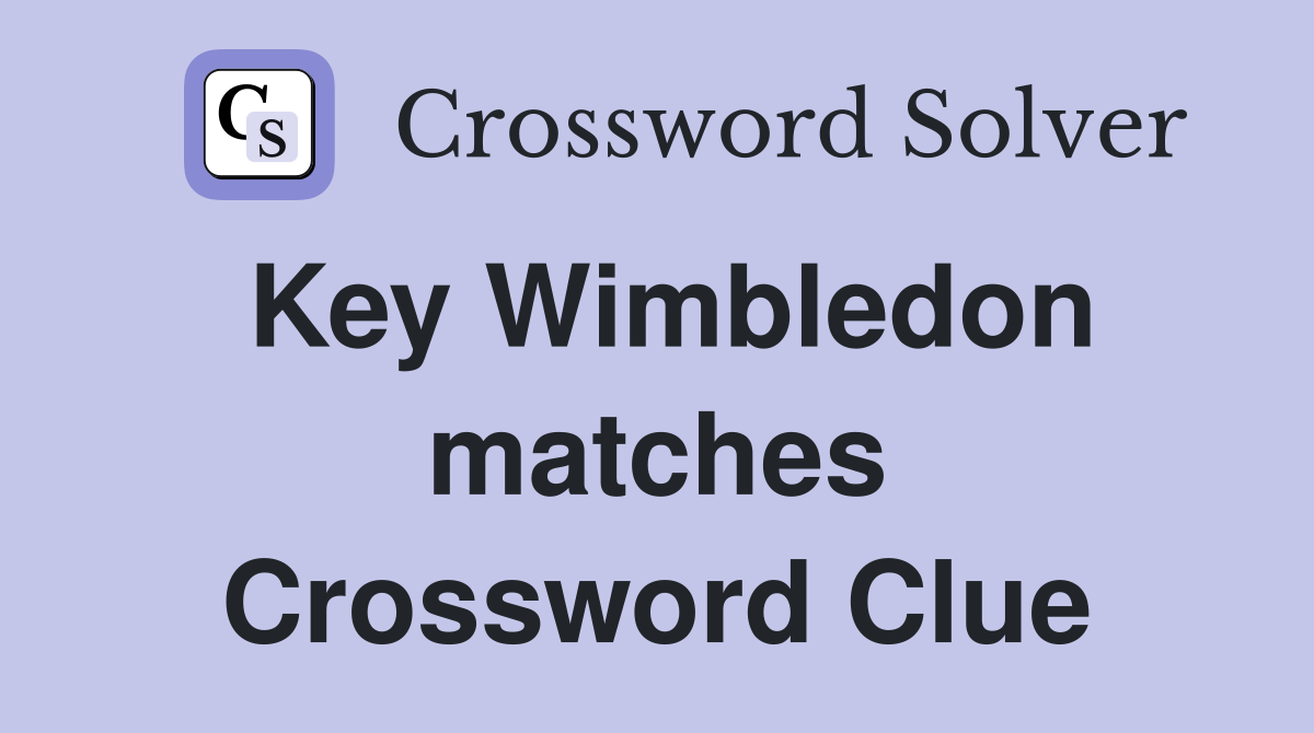 Key Wimbledon matches Crossword Clue