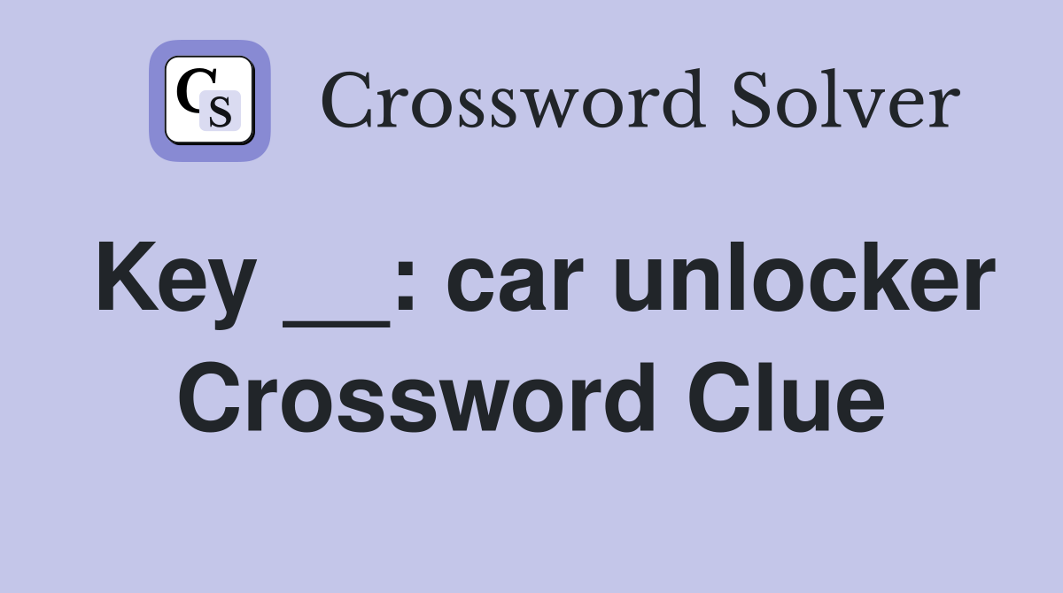 Key __: car unlocker Crossword Clue