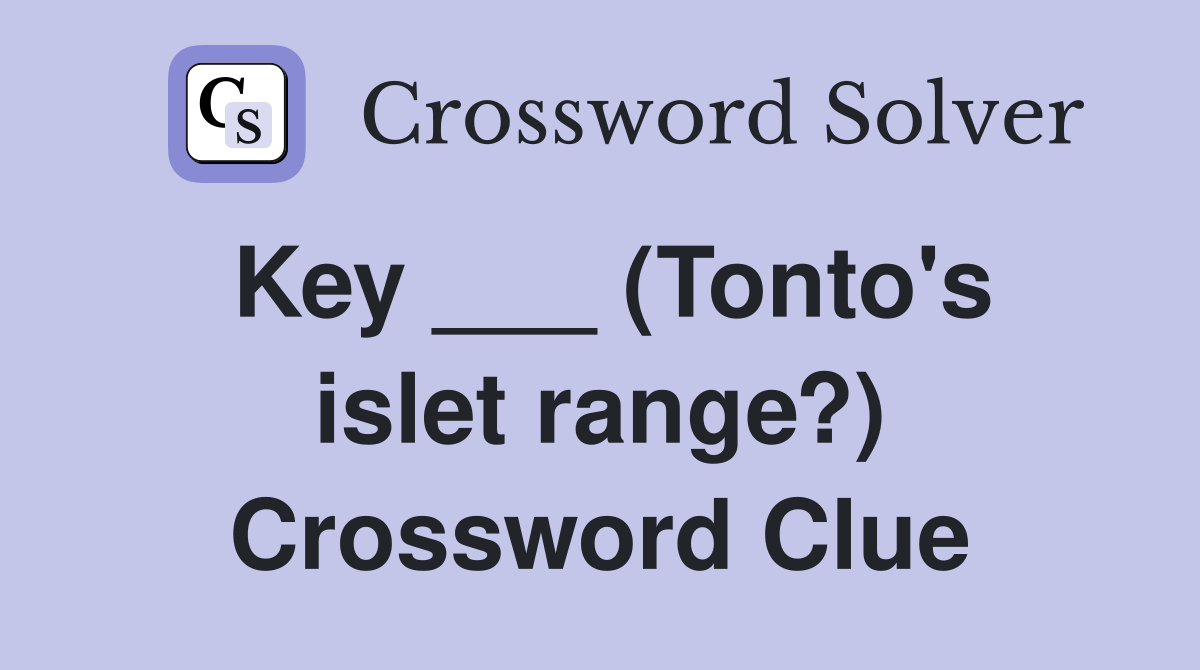 Key ___ (Tonto's islet range?) Crossword Clue