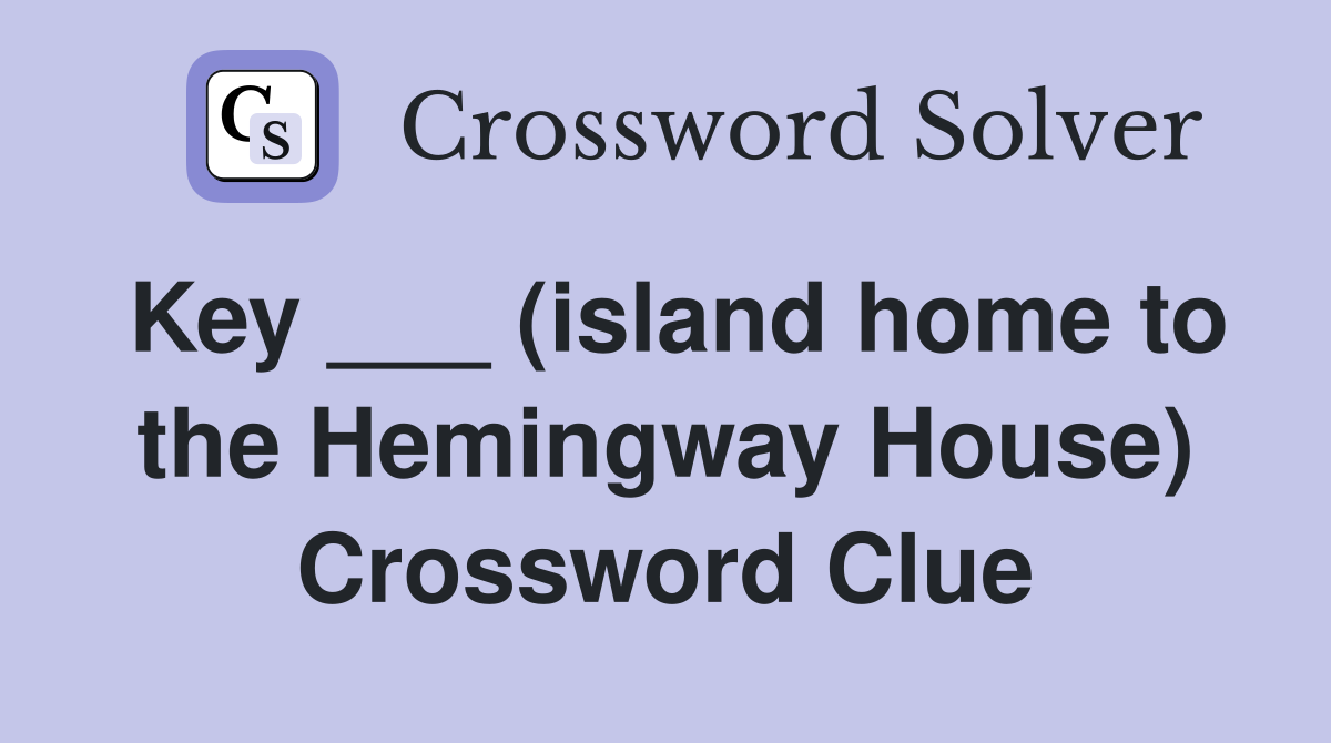 Key ___ (island home to the Hemingway House) Crossword Clue