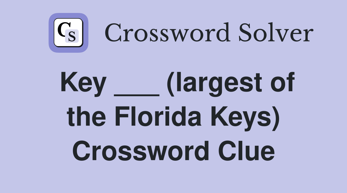 Key ___ (largest of the Florida Keys) Crossword Clue