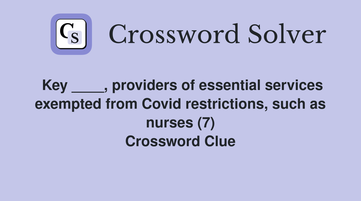 Key ____, providers of essential services exempted from Covid restrictions, such as nurses (7) Crossword Clue