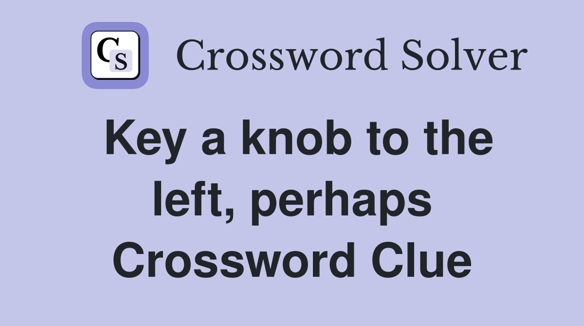 Key a knob to the left, perhaps Crossword Clue
