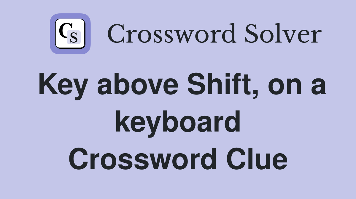 Key above Shift, on a keyboard Crossword Clue