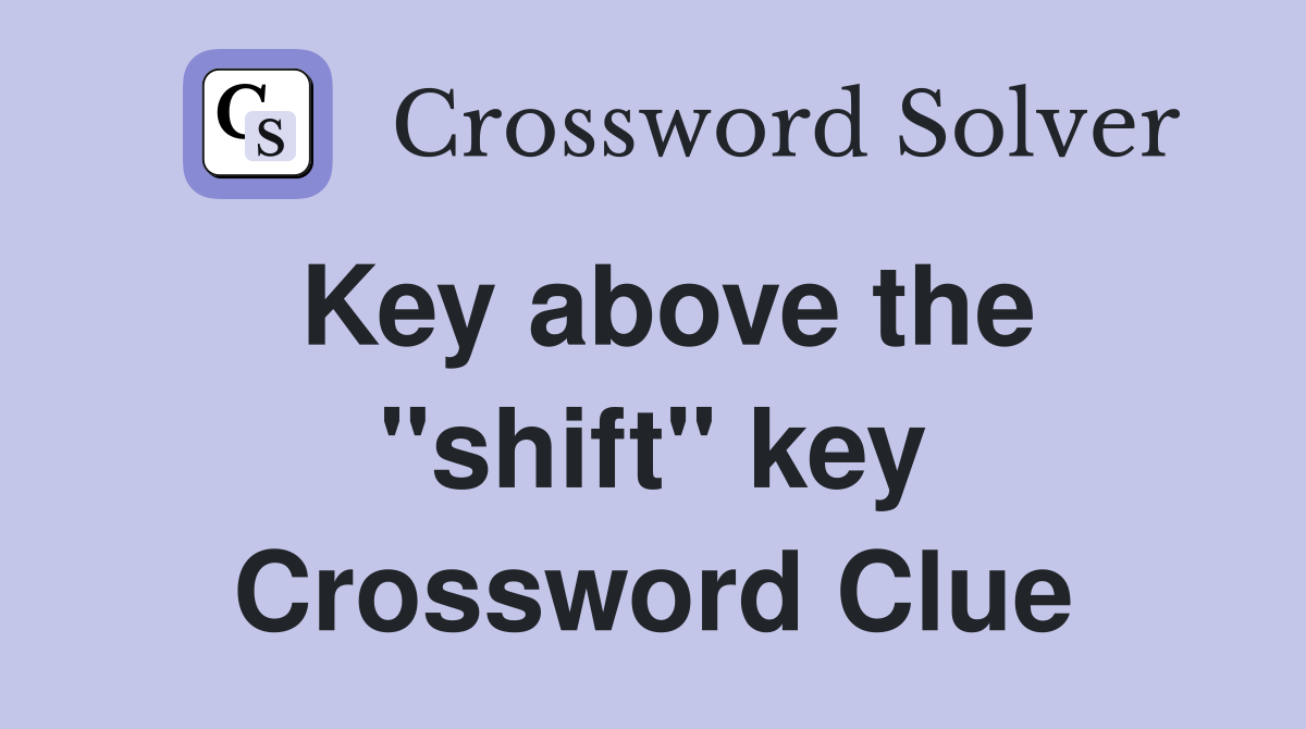 Key above the "shift" key Crossword Clue