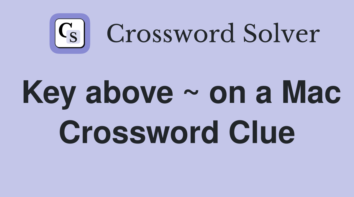 Key above ~ on a Mac Crossword Clue