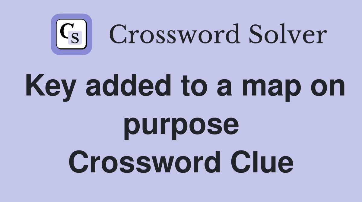 Key added to a map on purpose Crossword Clue