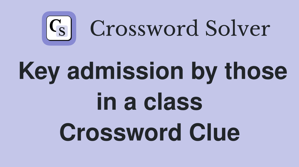 Key admission by those in a class Crossword Clue