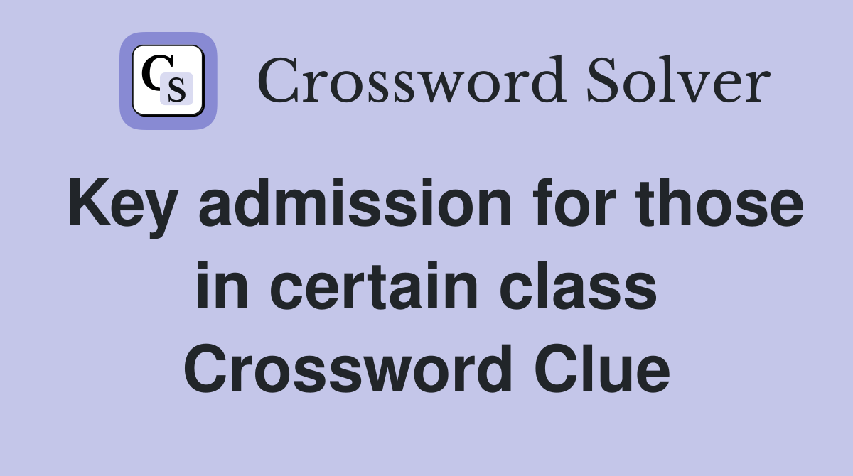 Key admission for those in certain class Crossword Clue
