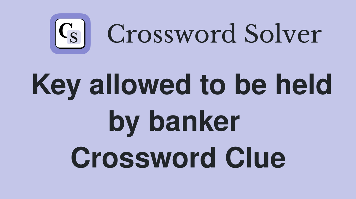 Key allowed to be held by banker  Crossword Clue