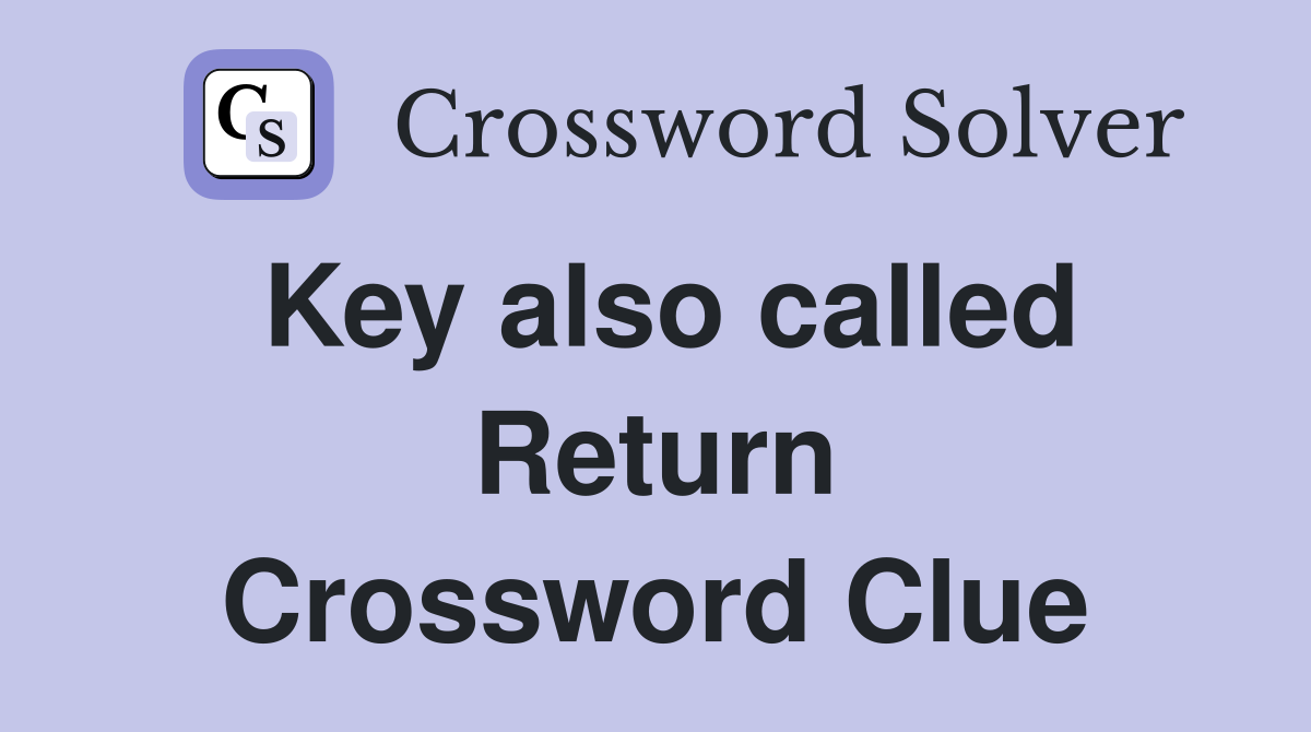 Key also called Return Crossword Clue