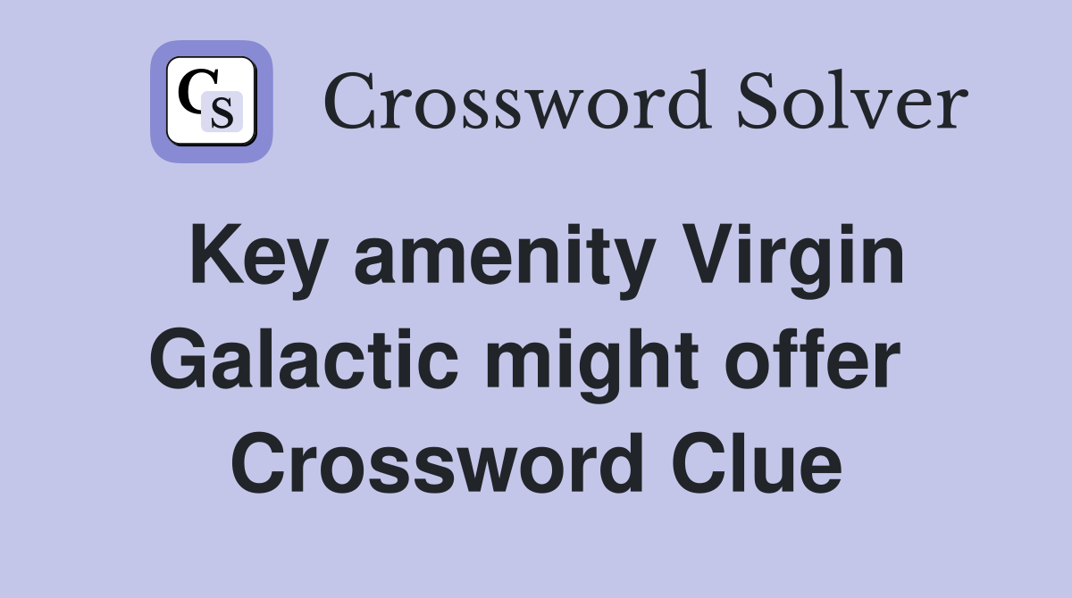 Key amenity Virgin Galactic might offer  Crossword Clue