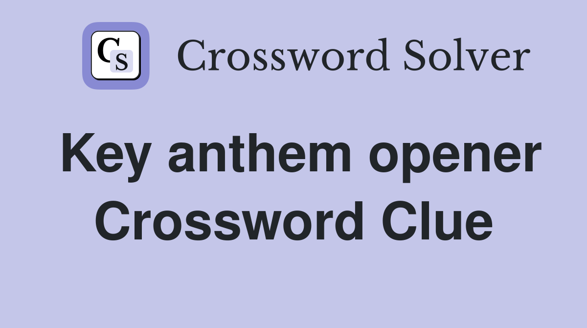 Key anthem opener Crossword Clue