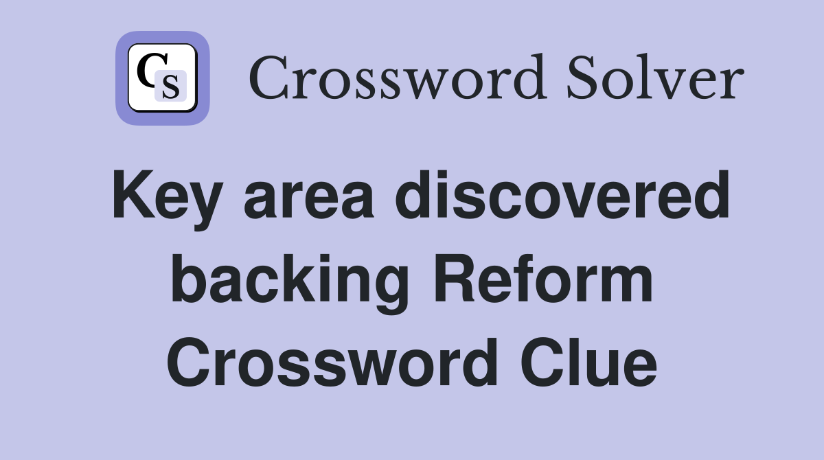 Key area discovered backing Reform Crossword Clue
