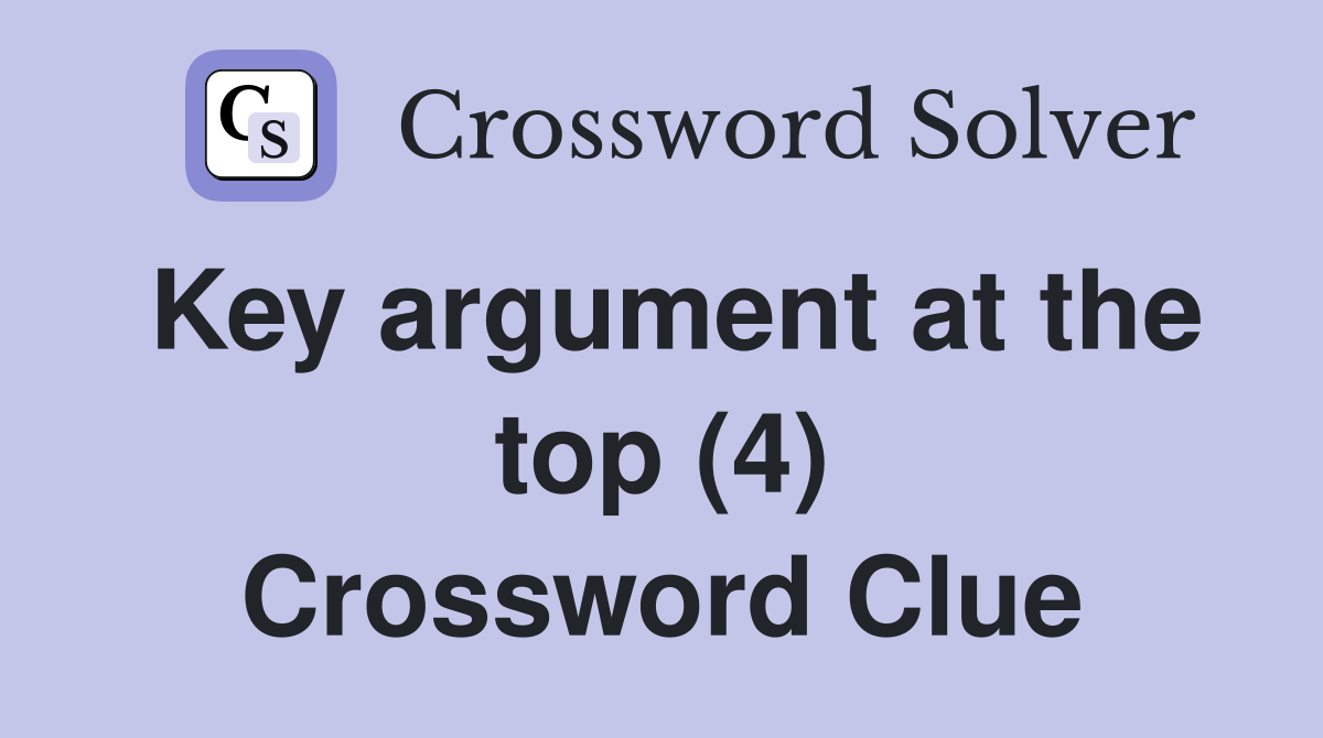 Key argument at the top (4) Crossword Clue