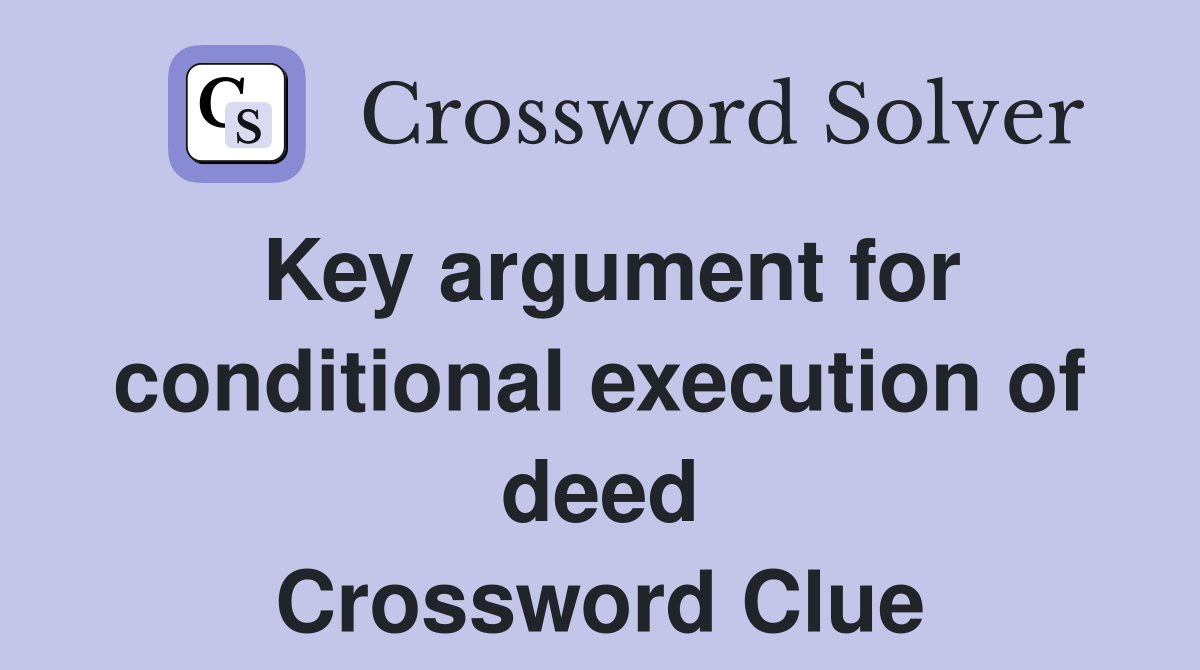 Key argument for conditional execution of deed Crossword Clue