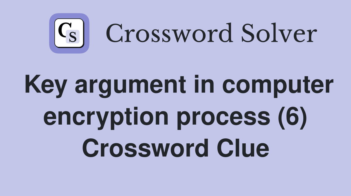 Key argument in computer encryption process (6) Crossword Clue