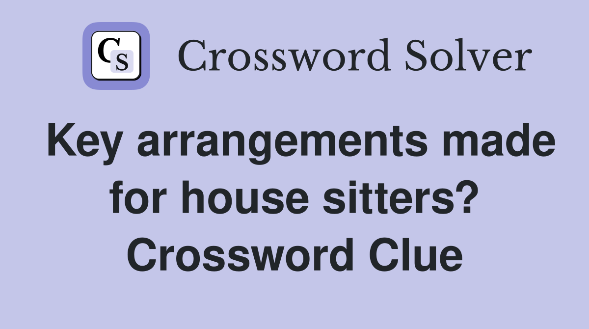 Key arrangements made for house sitters? Crossword Clue