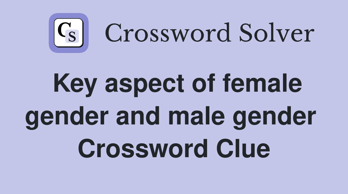 Key aspect of female gender and male gender  Crossword Clue