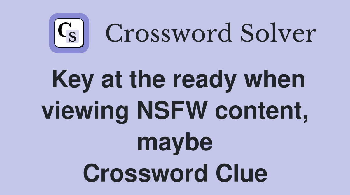 Key at the ready when viewing NSFW content, maybe Crossword Clue