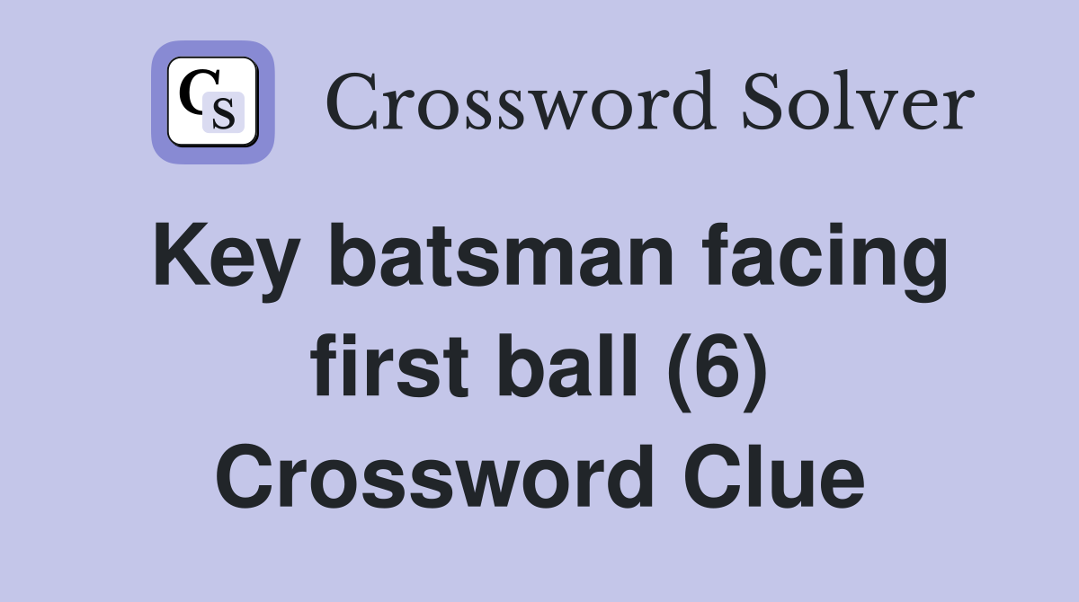 Key batsman facing first ball (6) Crossword Clue