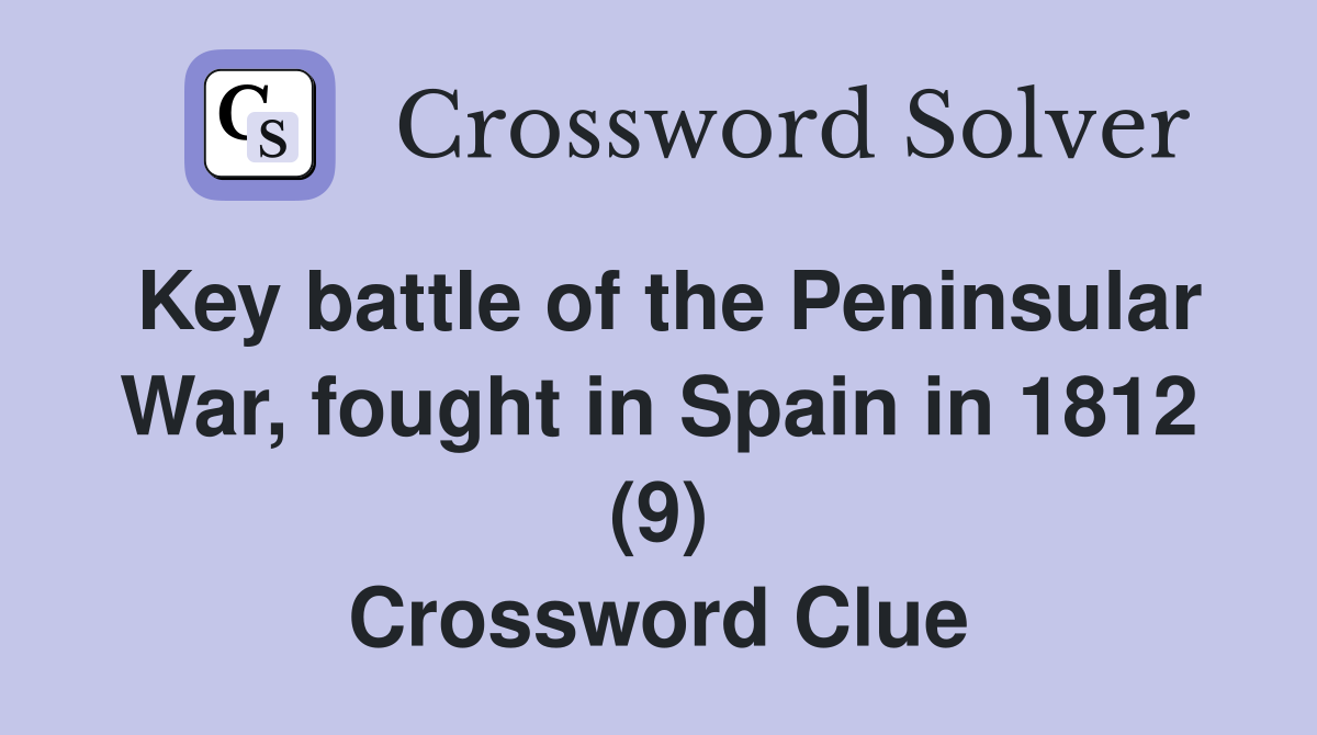 Key battle of the Peninsular War, fought in Spain in 1812 (9) Crossword Clue