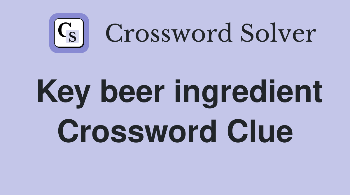 Key beer ingredient Crossword Clue
