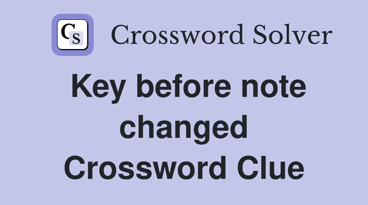 Key before note changed Crossword Clue