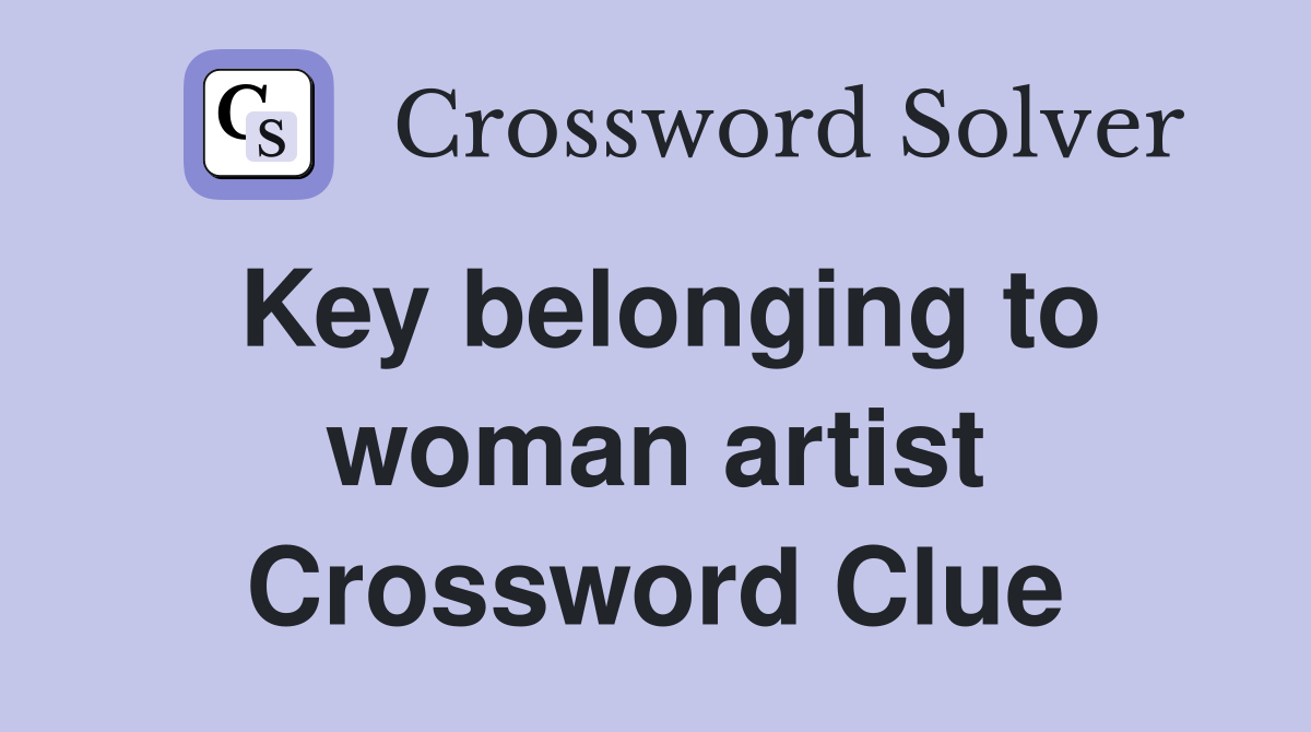 Key belonging to woman artist Crossword Clue