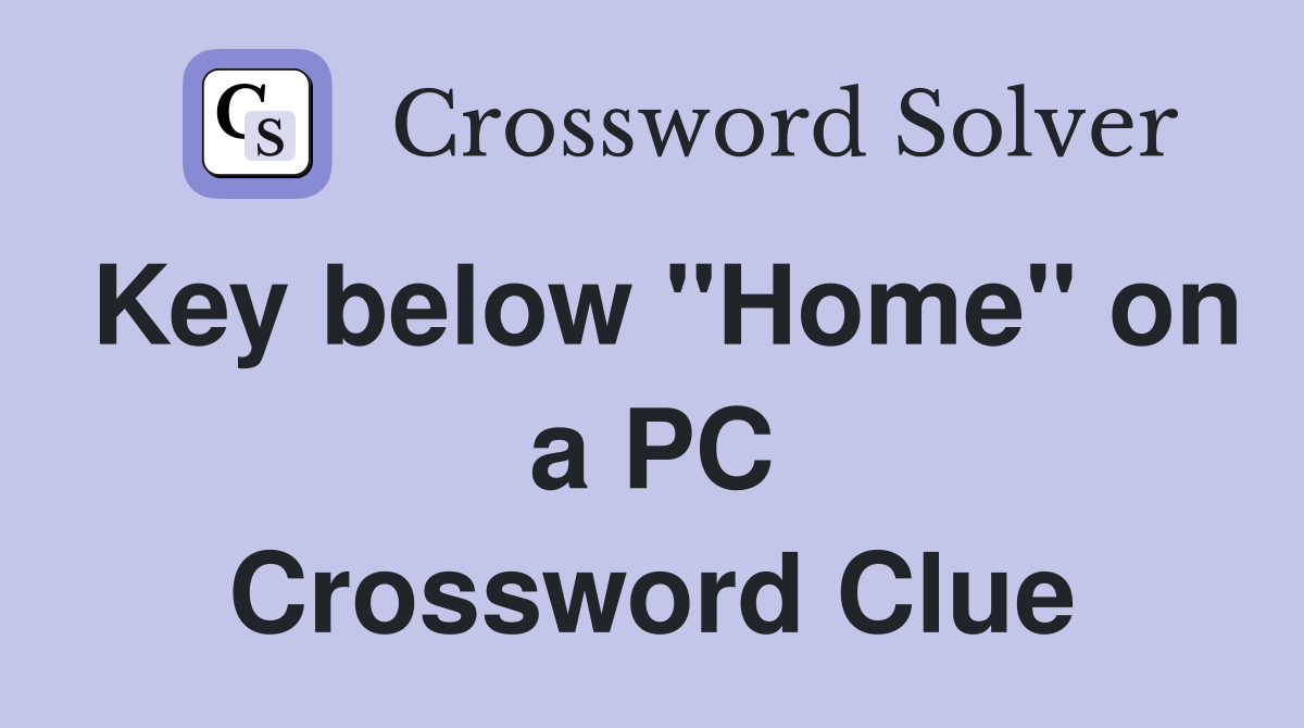 Key below "Home" on a PC Crossword Clue