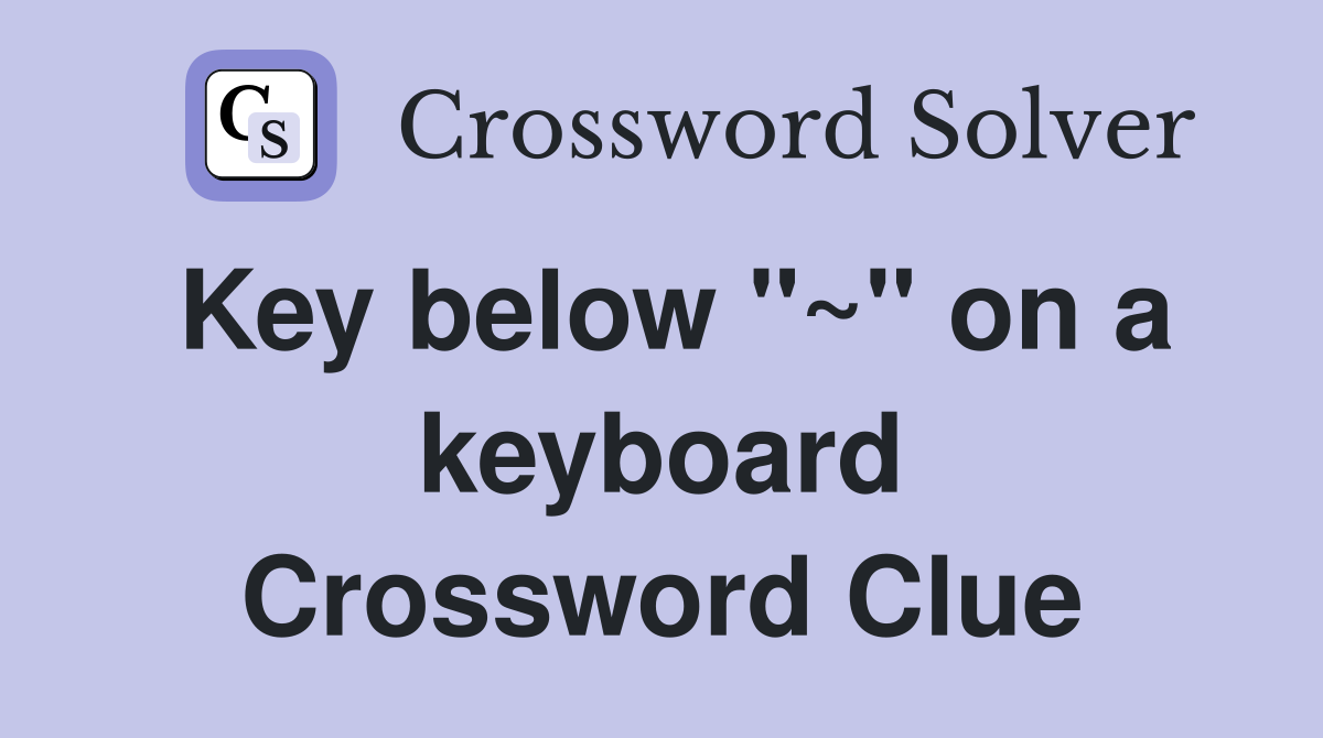 Key below "~" on a keyboard Crossword Clue