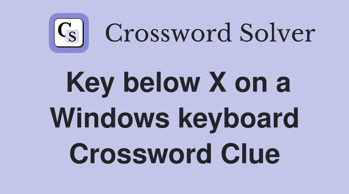 Key below X on a Windows keyboard Crossword Clue