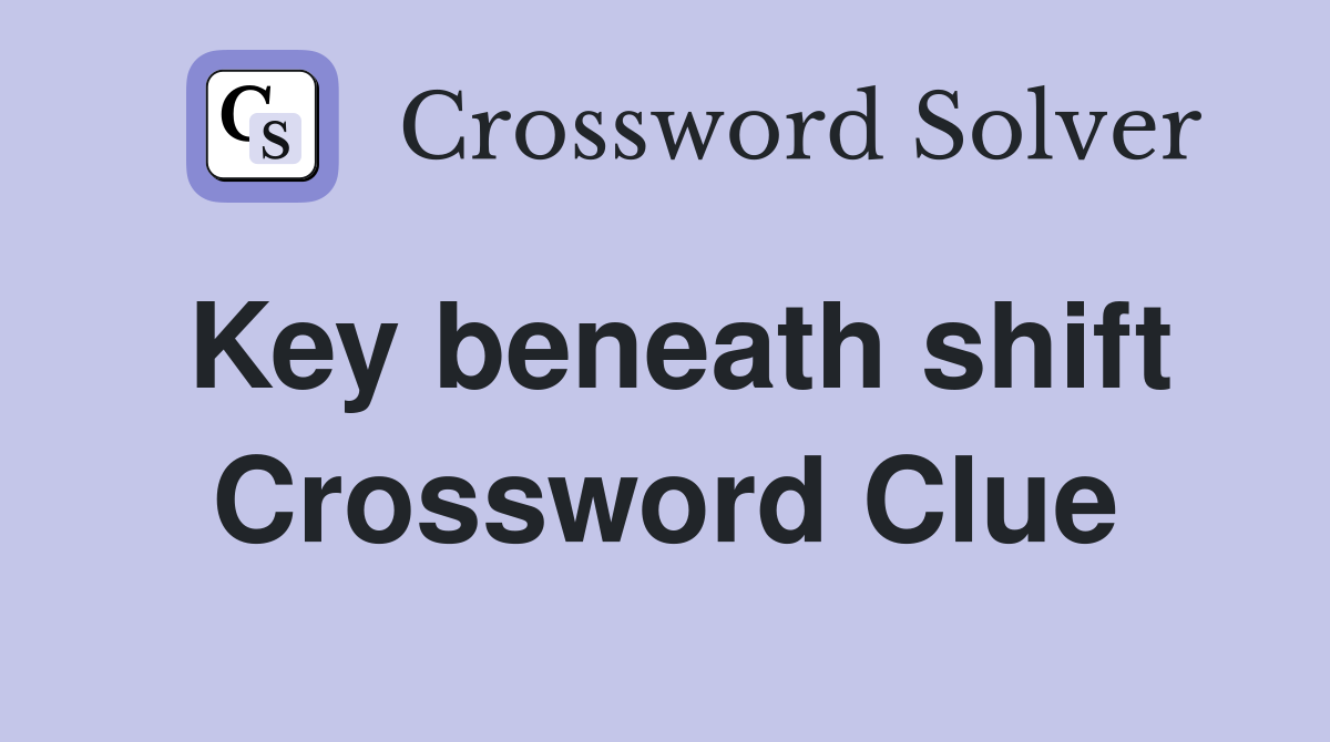 Key beneath shift Crossword Clue