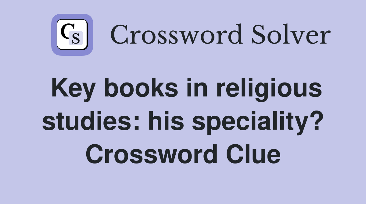 Key books in religious studies: his speciality? Crossword Clue