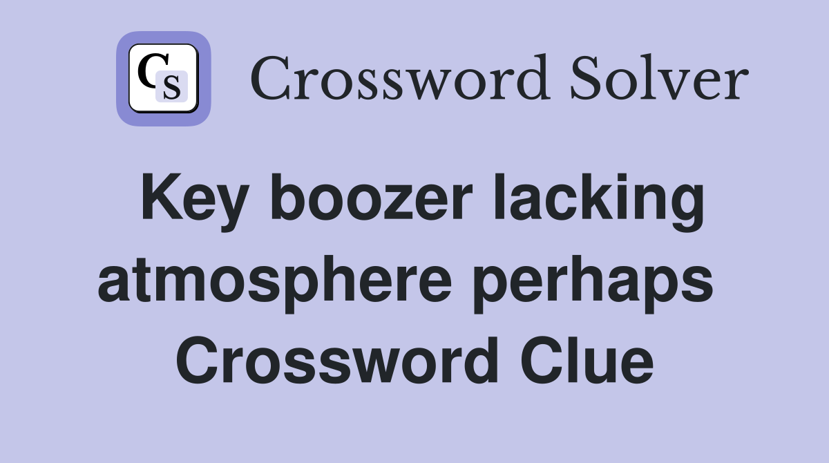 Key boozer lacking atmosphere perhaps  Crossword Clue