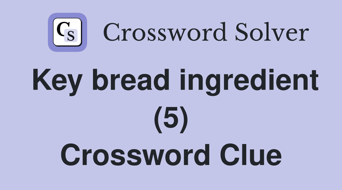 Key bread ingredient (5) Crossword Clue