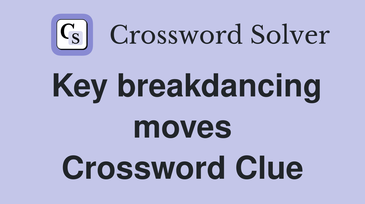 Key breakdancing moves Crossword Clue