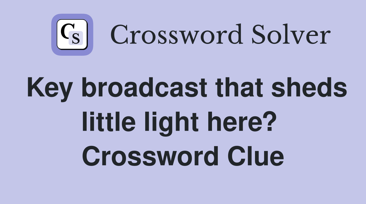 Key broadcast that sheds little light here?  Crossword Clue