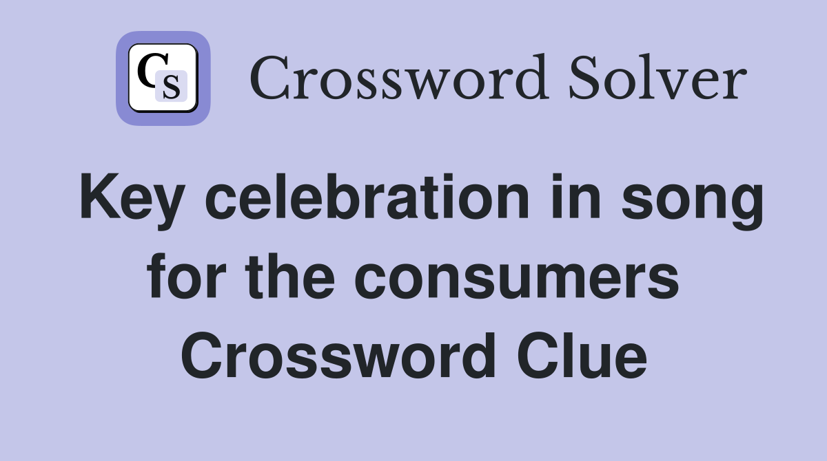 Key celebration in song for the consumers Crossword Clue