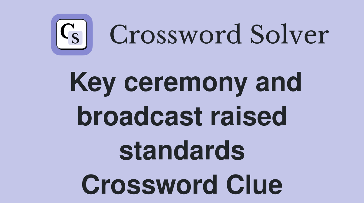 Key ceremony and broadcast raised standards Crossword Clue