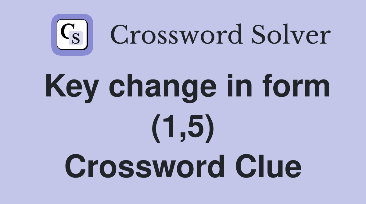 Key change in form (1,5) Crossword Clue