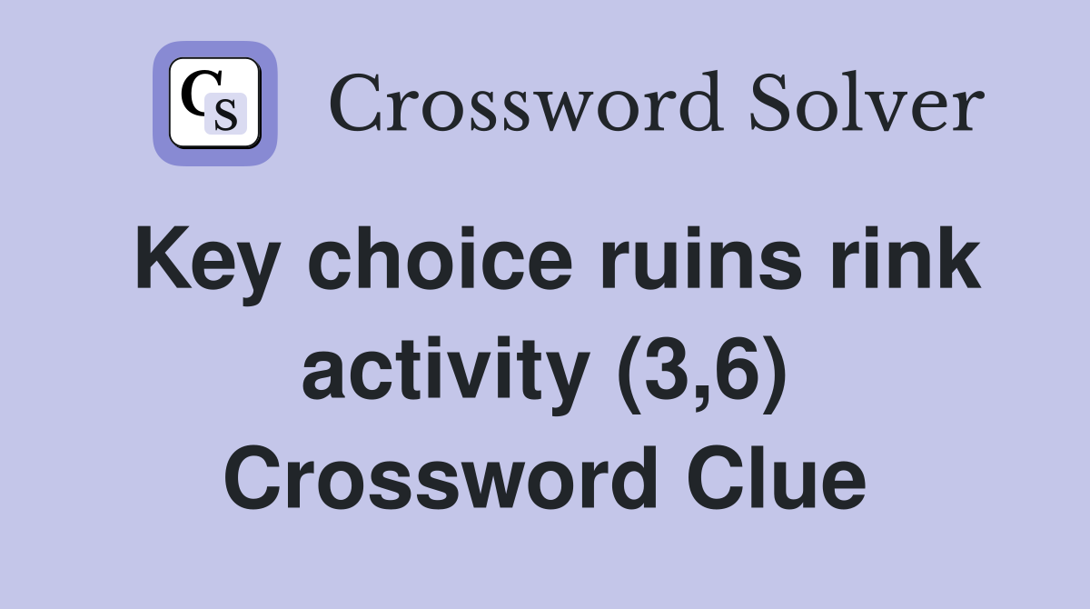 Key choice ruins rink activity (3,6) Crossword Clue