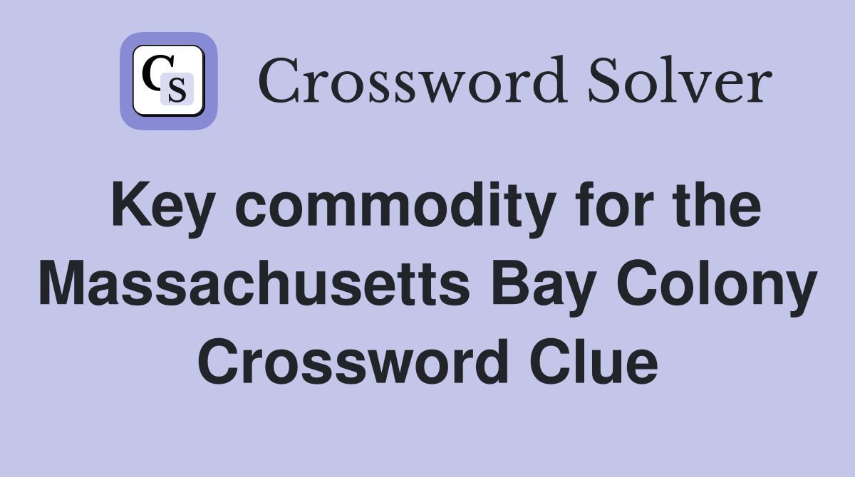 Key commodity for the Massachusetts Bay Colony Crossword Clue