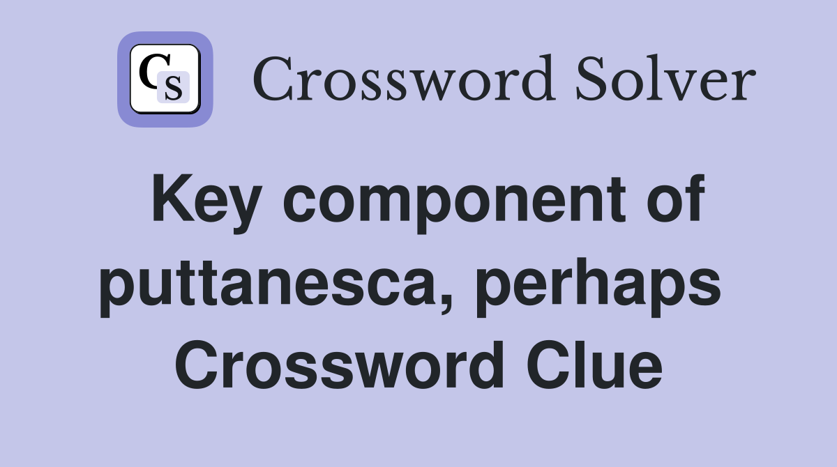 Key component of puttanesca, perhaps  Crossword Clue