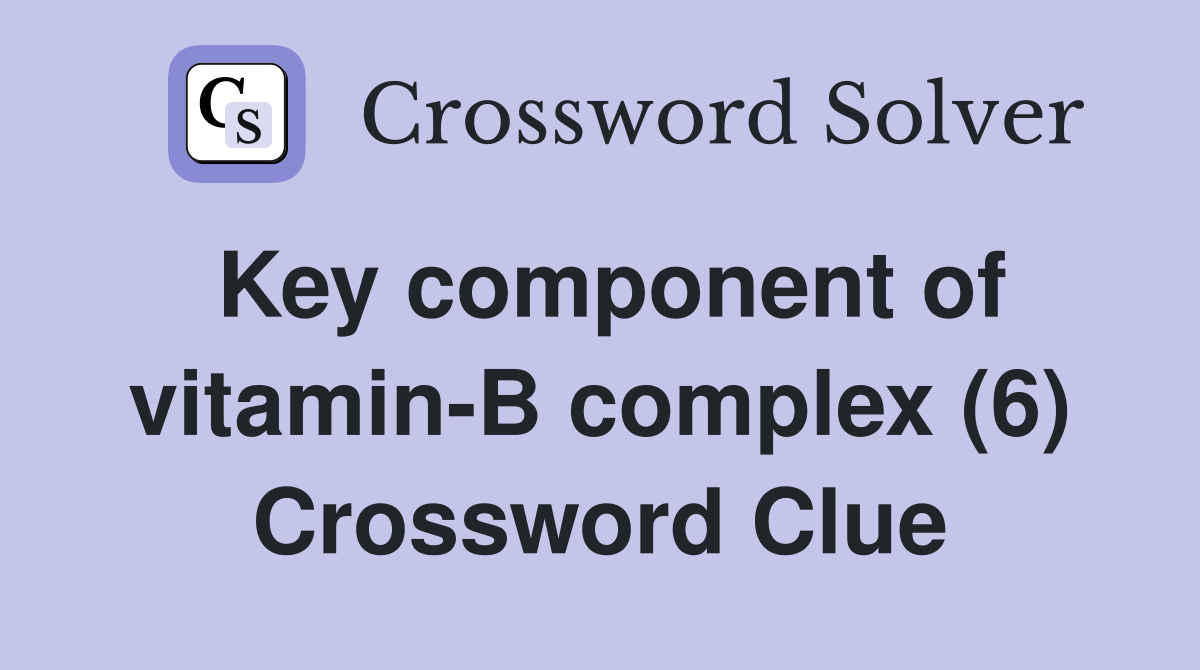 Key component of vitamin-B complex (6) Crossword Clue